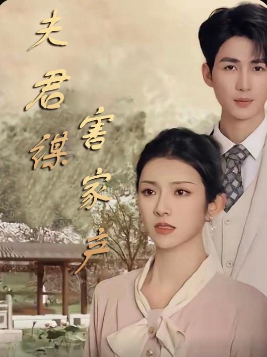 Chồng Âm Mưu Chiếm Gia Sản (Sai Lầm Kinh Hoàng) 夫君谋害家产