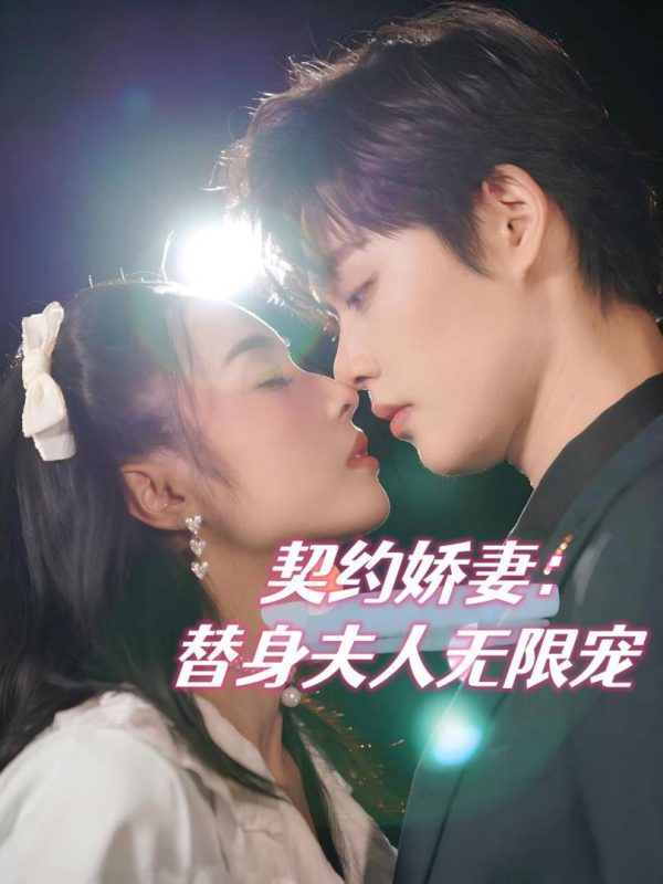 Vợ Hợp Đồng: Tình Yêu Vô Hạn Của Người Thay Thế 契约娇妻：替身夫人无限宠
