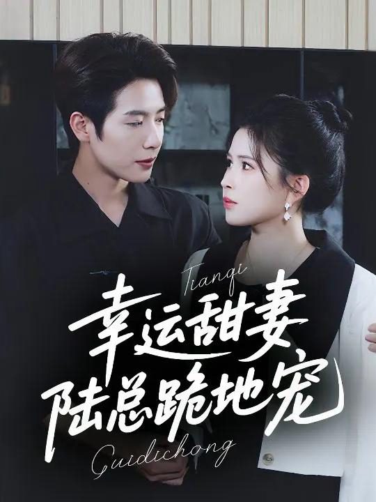 Vợ Ngọt Ngào May Mắn: Tổng Tài Lục Quỳ Gối Cưng Chiều 幸运甜妻，陆总跪地宠