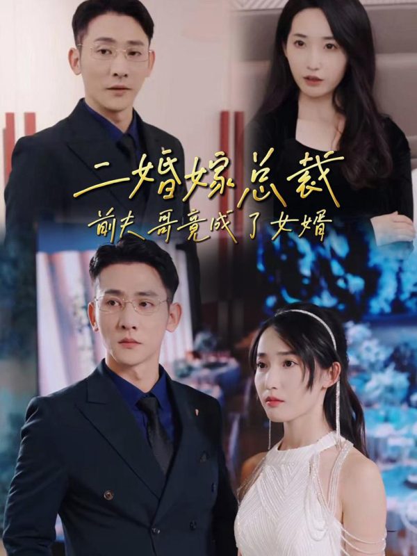 Kết Hôn Lần Hai Với CEO: Anh Trai Chồng Cũ Thành Con Rể 二婚嫁总裁，前夫哥竟成了女婿